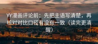YY漫画评论前：先把主语写清楚，再核对对比口径有没有一致（读完更清醒）