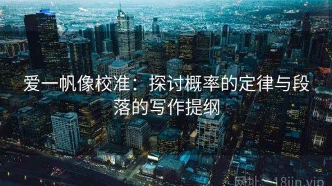 爱一帆像校准：探讨概率的定律与段落的写作提纲