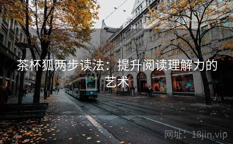 茶杯狐两步读法：提升阅读理解力的艺术